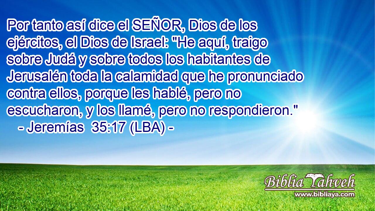 Por tanto así dice el SEÑOR, Dios de los ejércitos, el Dios de Israel: 