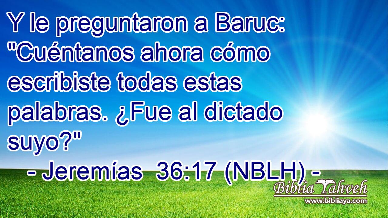  Y le preguntaron a Baruc: 