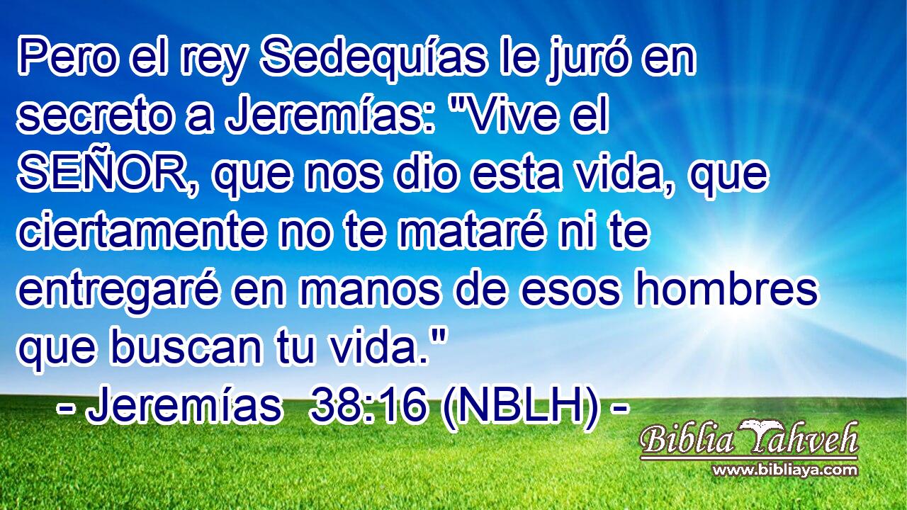  Pero el rey Sedequías le juró en secreto a Jeremías: 