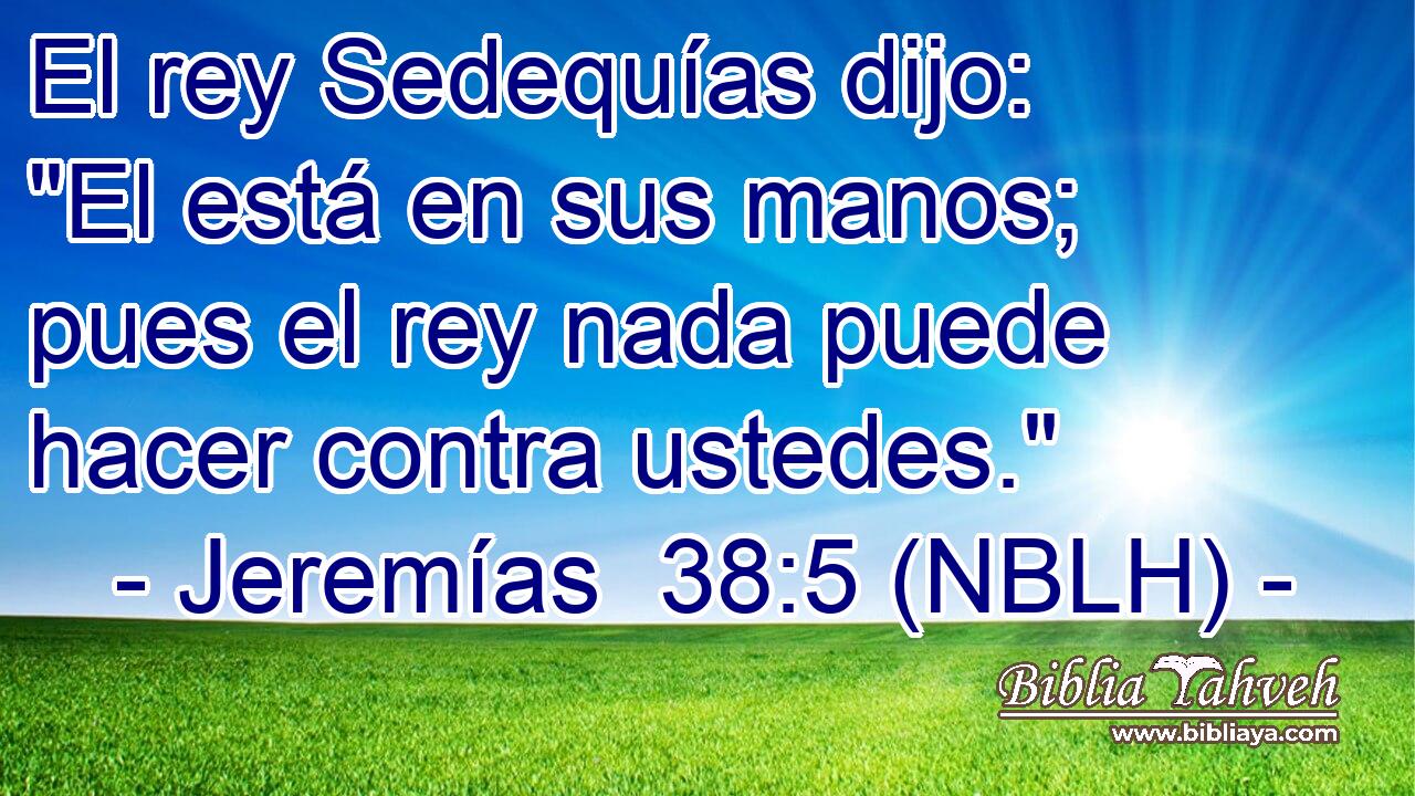  El rey Sedequías dijo: 