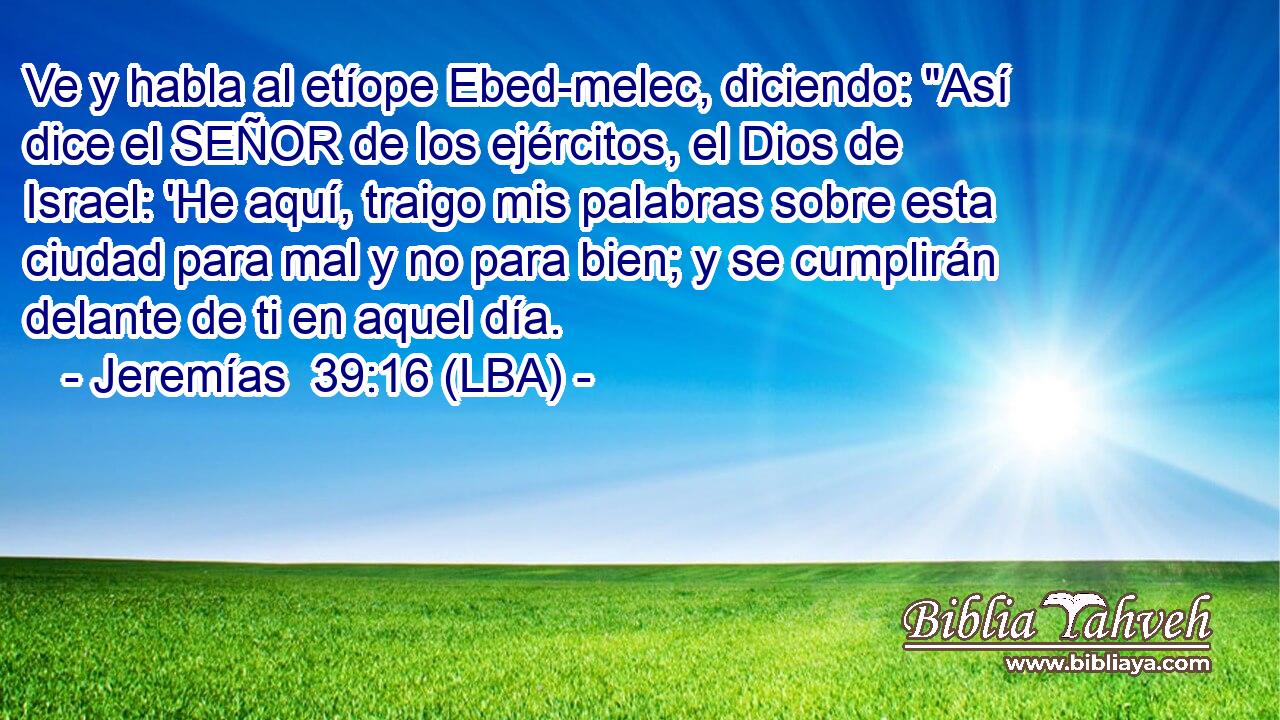 Ve y habla al etíope Ebed-melec, diciendo: 