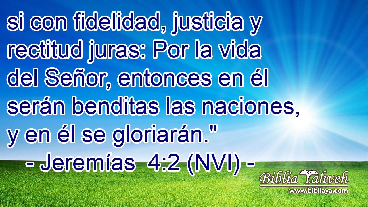  si con fidelidad, justicia y rectitud juras: Por la vida del Señor, entonces en él serán benditas las naciones, y en él se gloriarán.