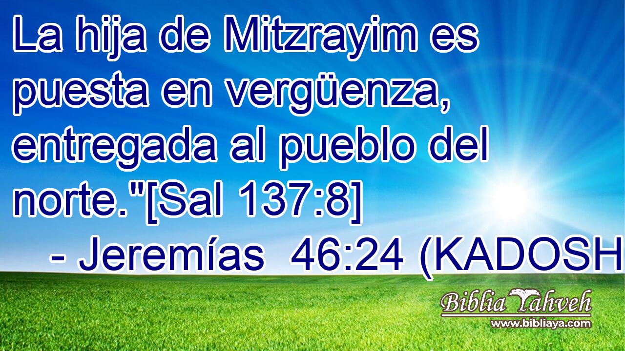  La hija de Mitzrayim es puesta en vergüenza, entregada al pueblo del norte.
