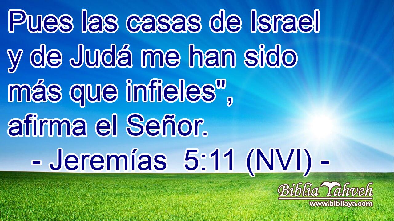  Pues las casas de Israel y de Judá me han sido más que infieles