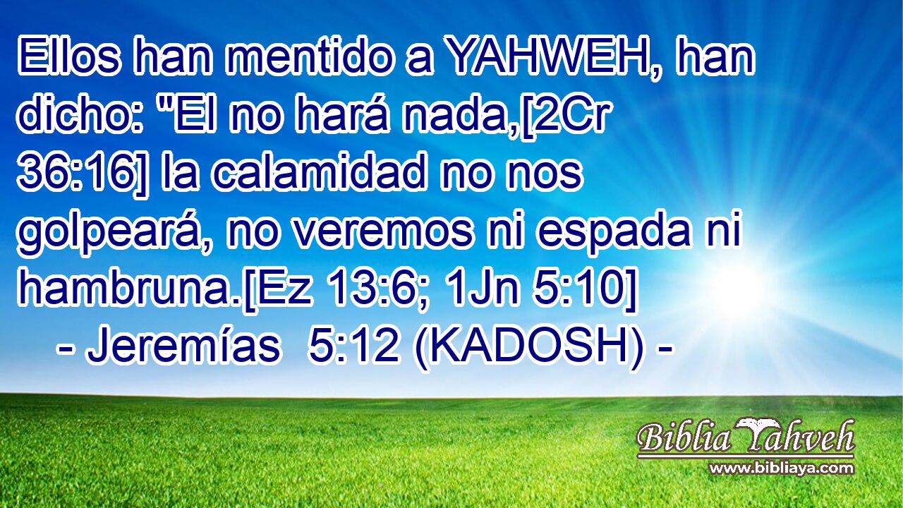  Ellos han mentido a YAHWEH, han dicho: 