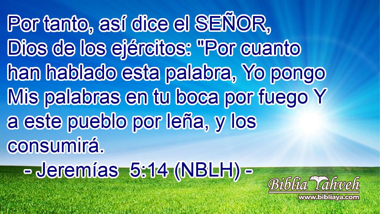  Por tanto, así dice el SEÑOR, Dios de los ejércitos: 