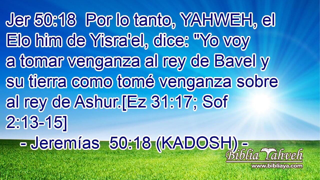  Por lo tanto, YAHWEH, el Elo him de Yisra'el, dice: 