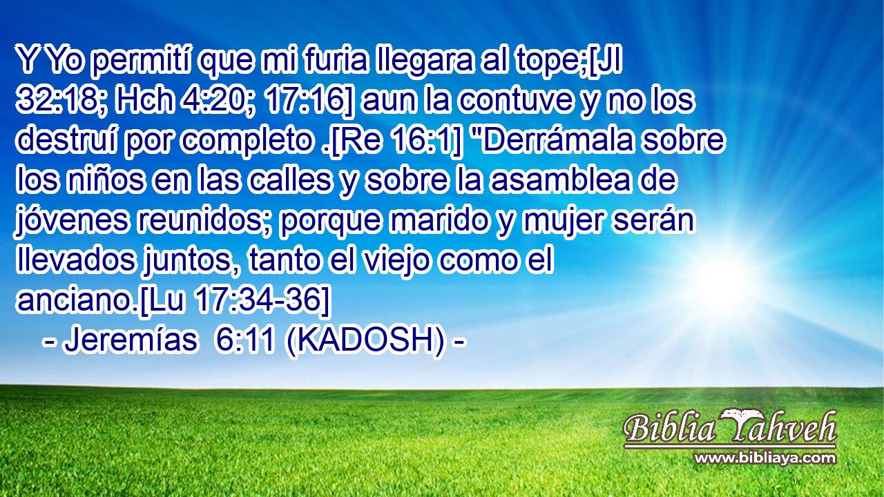  Y Yo permití que mi furia llegara al tope;[Jl 32:18; Hch 4:20; 17:16] aun la contuve y no los destruí por completo .[Re 16:1] 