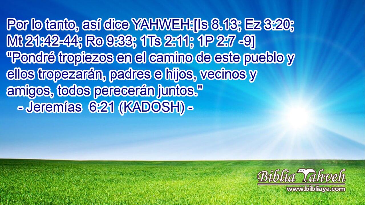  Por lo tanto, así dice YAHWEH:[Is 8.13; Ez 3:20; Mt 21:42-44; Ro 9:33; 1Ts 2:11; 1P 2:7 -9] 