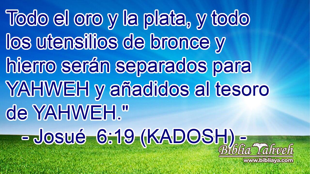  Todo el oro y la plata, y todo los utensilios de bronce y hierro serán separados para YAHWEH y añadidos al tesoro de YAHWEH.
