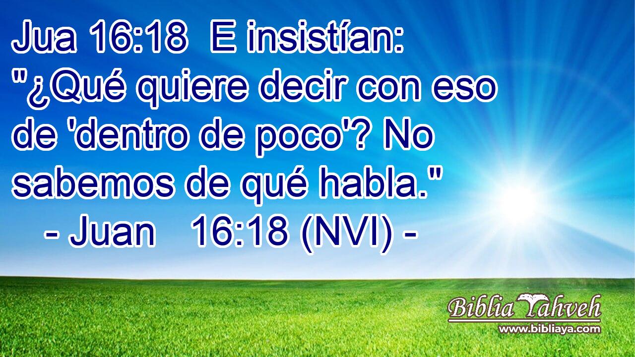 Jua 16:18  E insistían: 