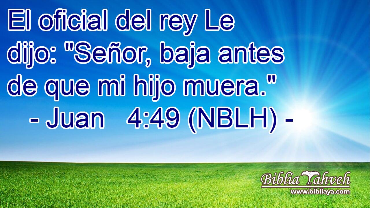  El oficial del rey Le dijo: 