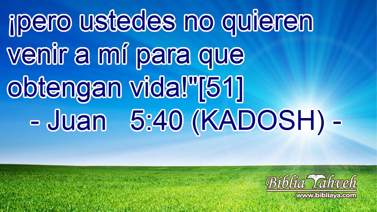  ¡pero ustedes no quieren venir a mí para que obtengan vida!