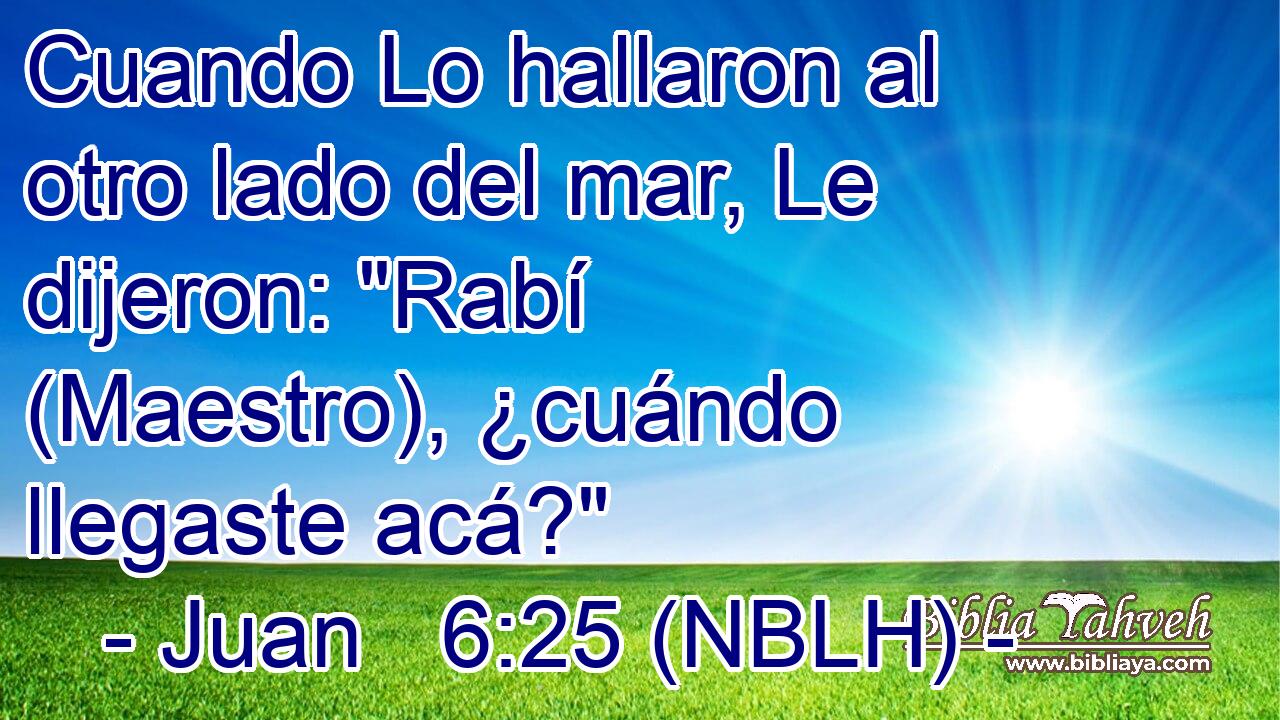  Cuando Lo hallaron al otro lado del mar, Le dijeron: 