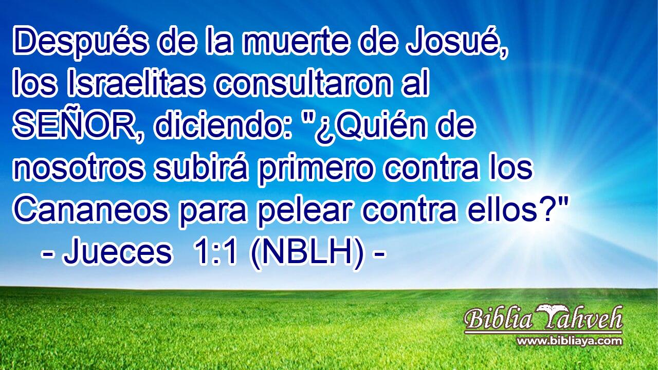  Después de la muerte de Josué, los Israelitas consultaron al SEÑOR, diciendo: 