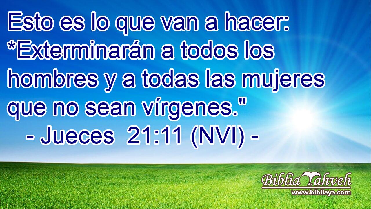 Esto es lo que van a hacer: *Exterminarán a todos los hombres y a todas las mujeres que no sean vírgenes.