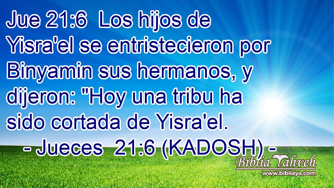  Los hijos de Yisra'el se entristecieron por Binyamin sus hermanos, y dijeron: 