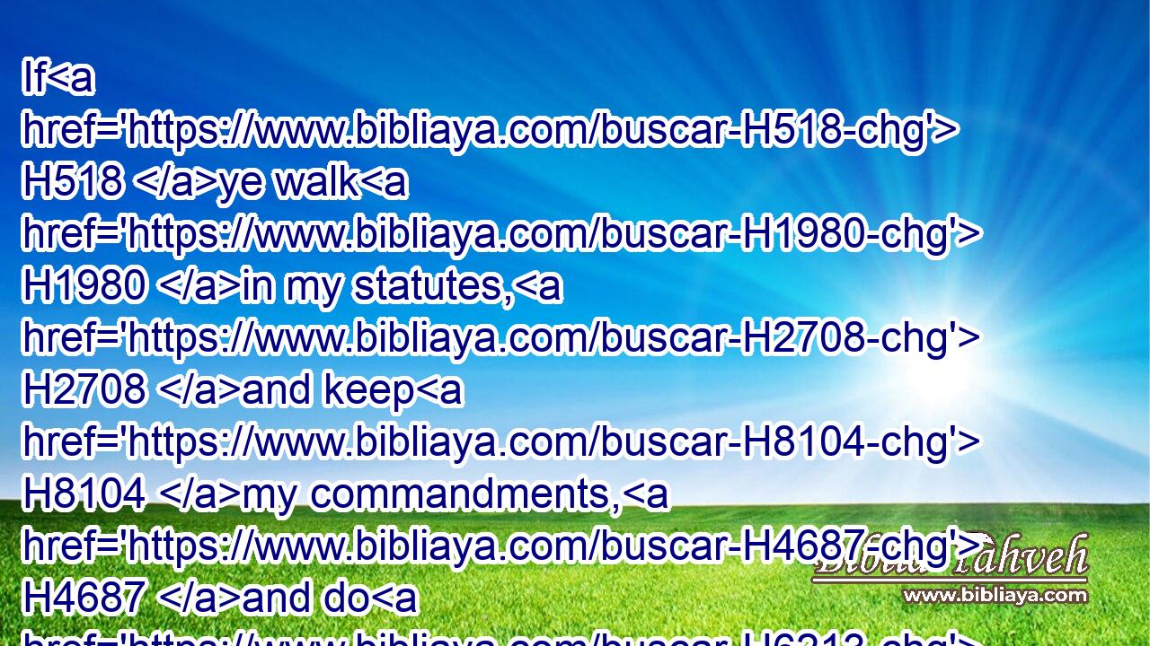 If H518 ye walk H1980 in my statutes, H2708 and keep H8104 my commandments, H4687 and do H6213 them;