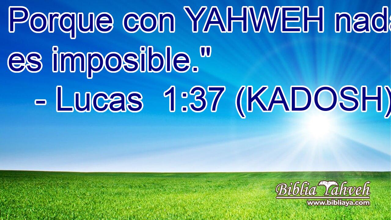  Porque con YAHWEH nada es imposible.