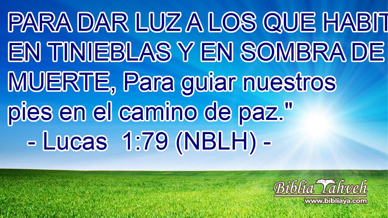  PARA DAR LUZ A LOS QUE HABITAN EN TINIEBLAS Y EN SOMBRA DE MUERTE, Para guiar nuestros pies en el camino de paz.