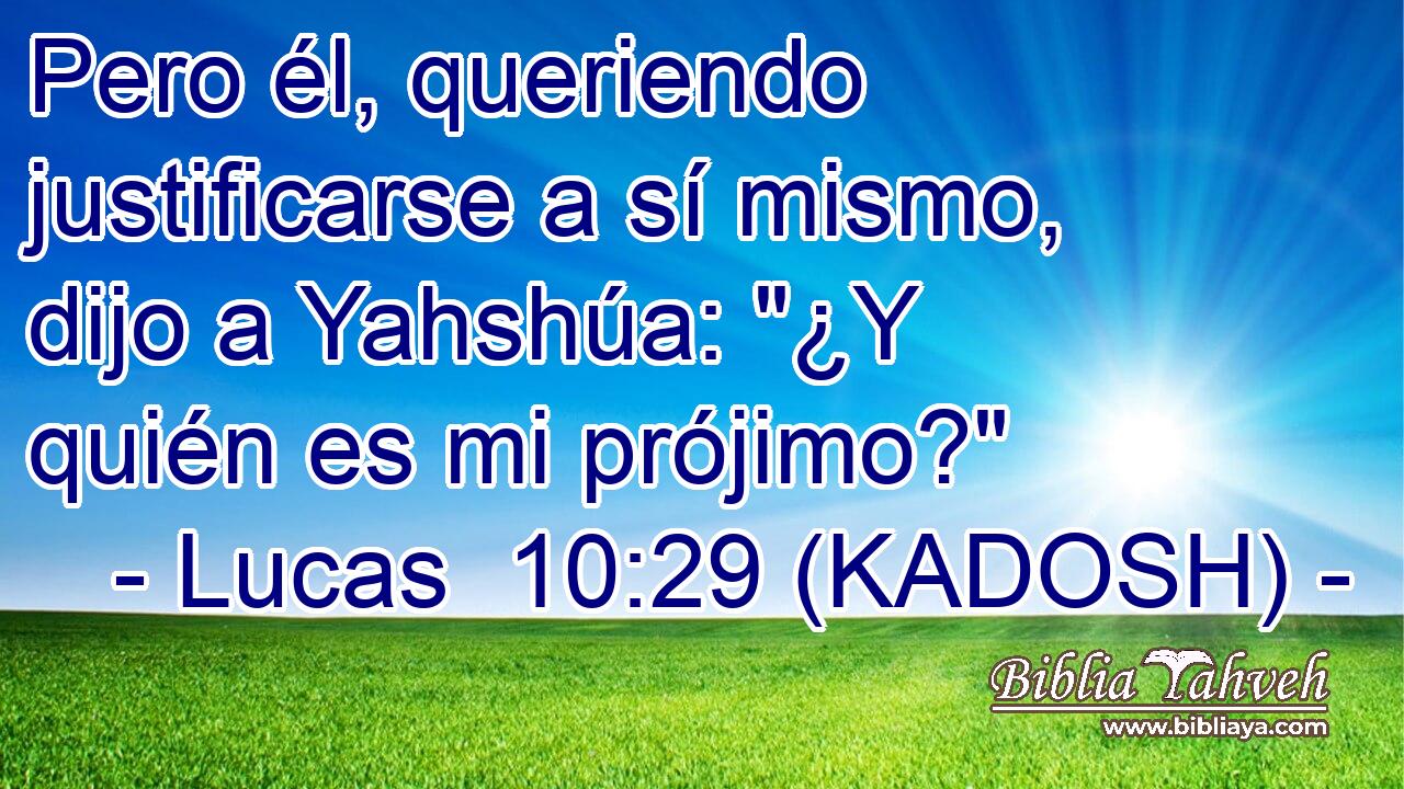  Pero él, queriendo justificarse a sí mismo, dijo a Yahshúa: 