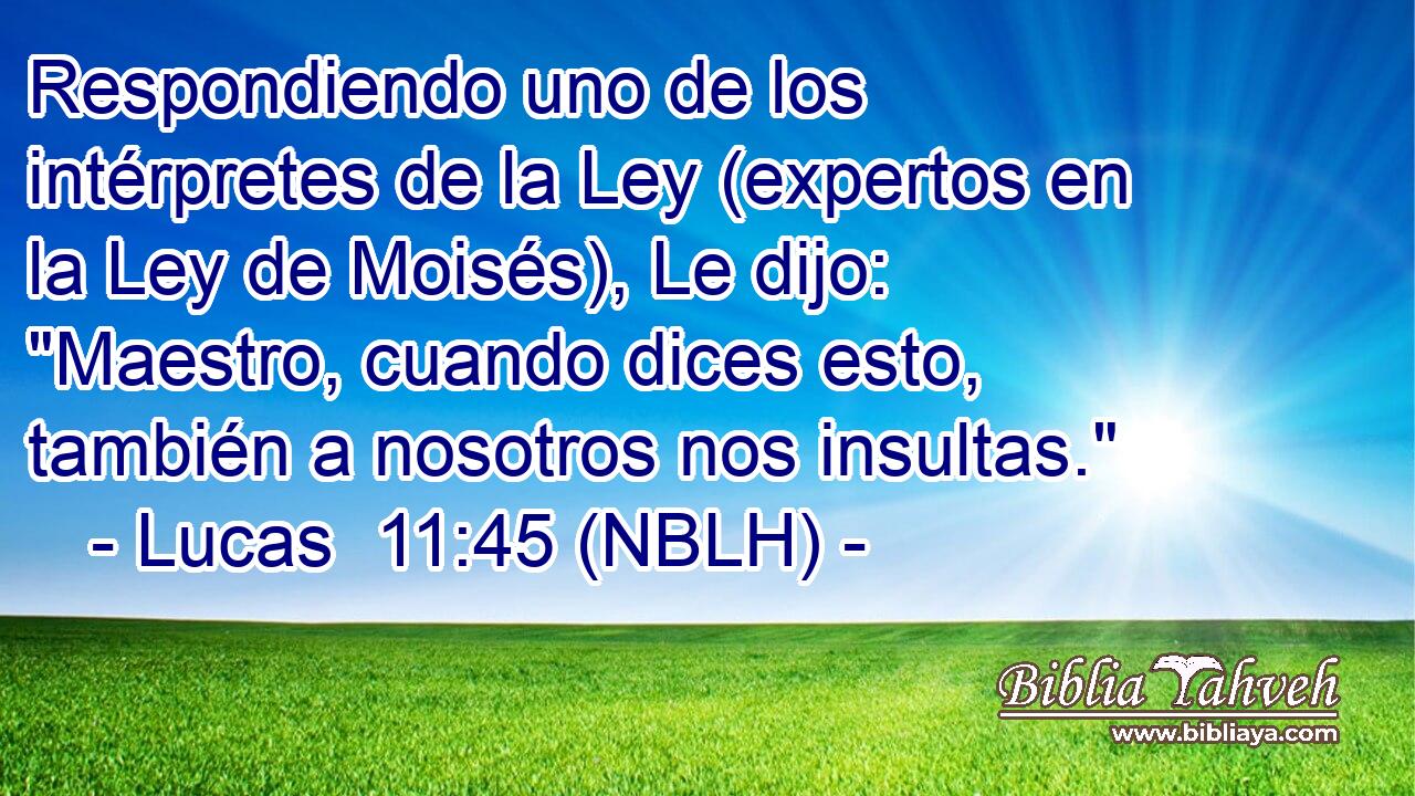  Respondiendo uno de los intérpretes de la Ley (expertos en la Ley de Moisés), Le dijo: 