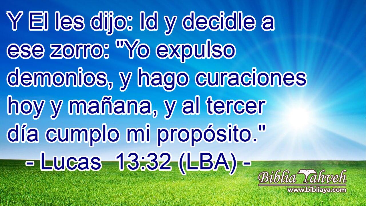 Y El les dijo: Id y decidle a ese zorro: 