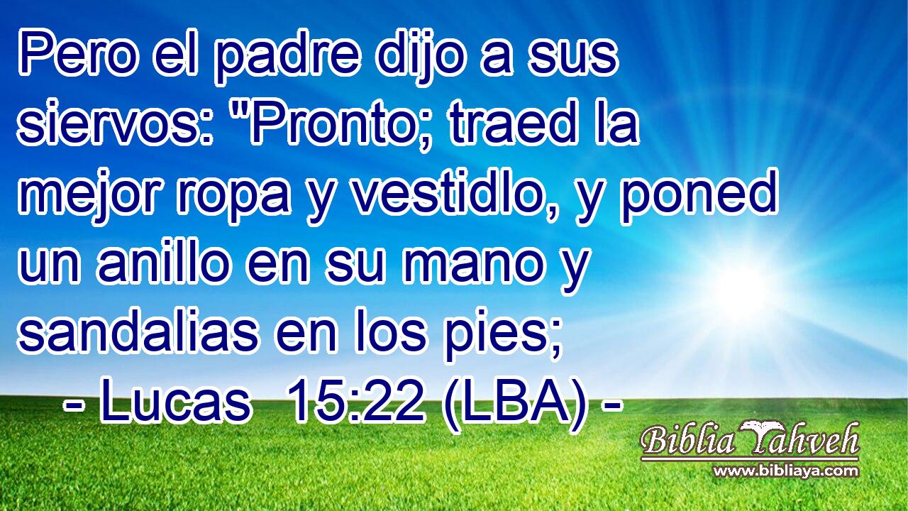 Pero el padre dijo a sus siervos: 