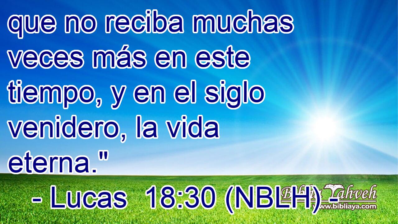  que no reciba muchas veces más en este tiempo, y en el siglo venidero, la vida eterna.