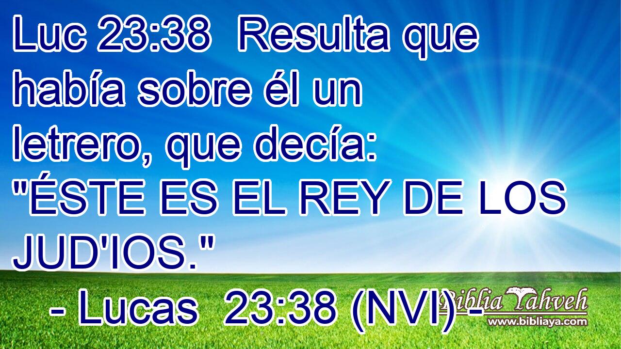 Luc 23:38  Resulta que había sobre él un letrero, que decía: 