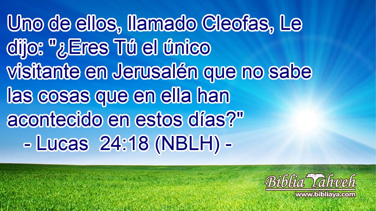  Uno de ellos, llamado Cleofas, Le dijo: 
