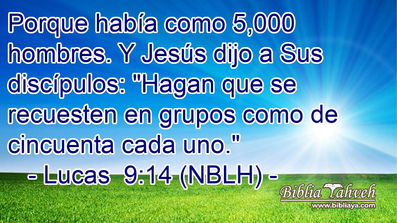  Porque había como 5,000 hombres. Y Jesús dijo a Sus discípulos: 