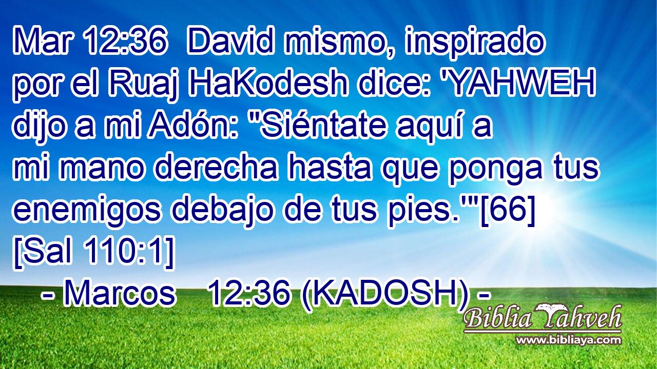  David mismo, inspirado por el Ruaj HaKodesh dice: 'YAHWEH dijo a mi Adón: 