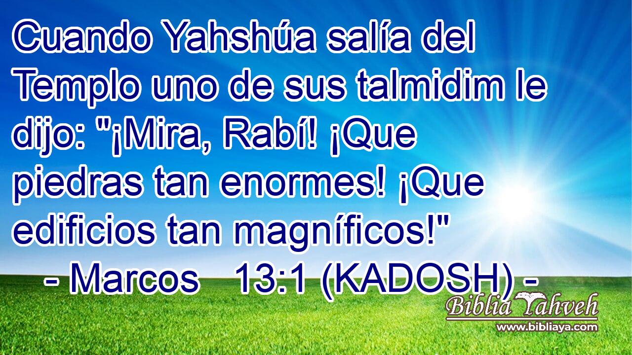  Cuando Yahshúa salía del Templo uno de sus talmidim le dijo: 