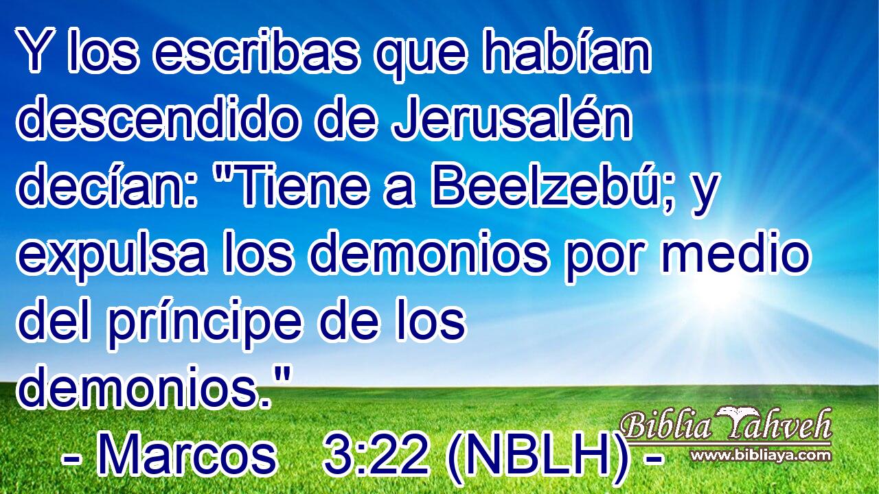  Y los escribas que habían descendido de Jerusalén decían: 