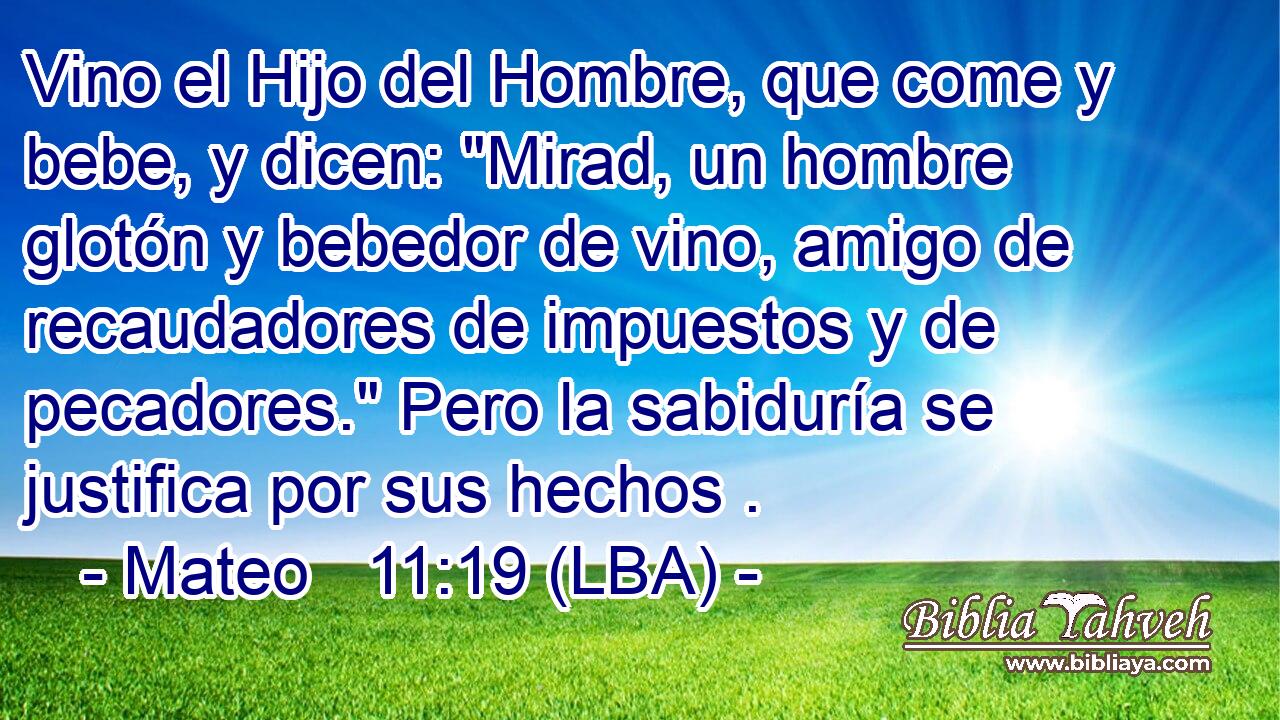 Vino el Hijo del Hombre, que come y bebe, y dicen: 