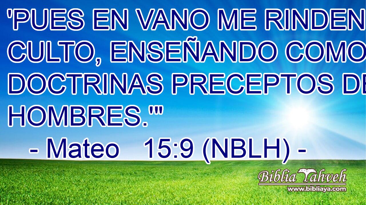  'PUES EN VANO ME RINDEN CULTO, ENSEÑANDO COMO DOCTRINAS PRECEPTOS DE HOMBRES.'