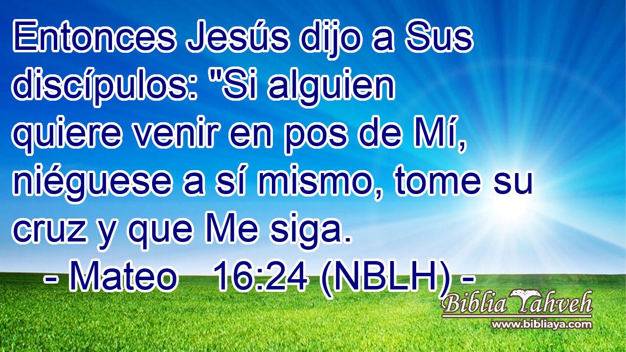  Entonces Jesús dijo a Sus discípulos: 