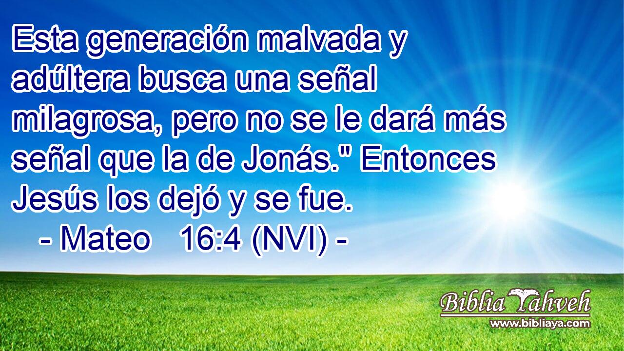  Esta generación malvada y adúltera busca una señal milagrosa, pero no se le dará más señal que la de Jonás.