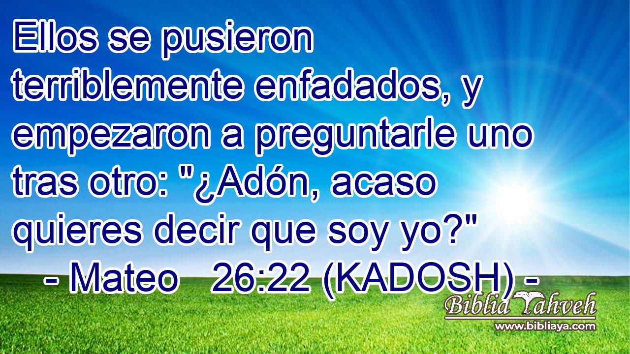  Ellos se pusieron terriblemente enfadados, y empezaron a preguntarle uno tras otro: 