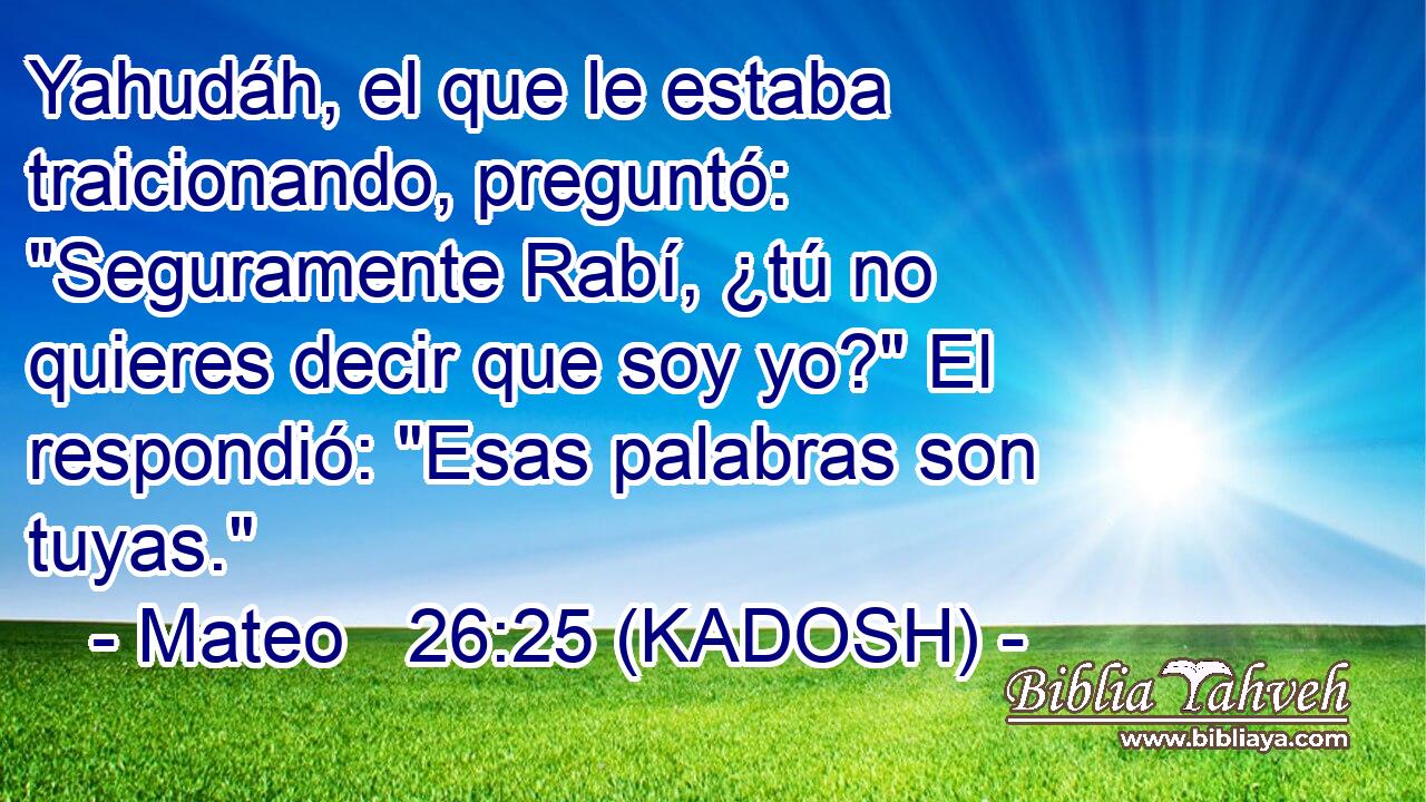  Yahudáh, el que le estaba traicionando, preguntó: 