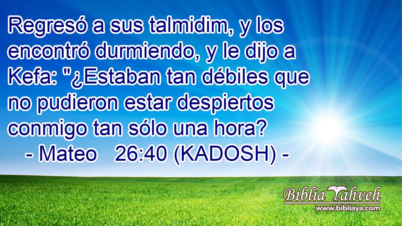  Regresó a sus talmidim, y los encontró durmiendo, y le dijo a Kefa: 