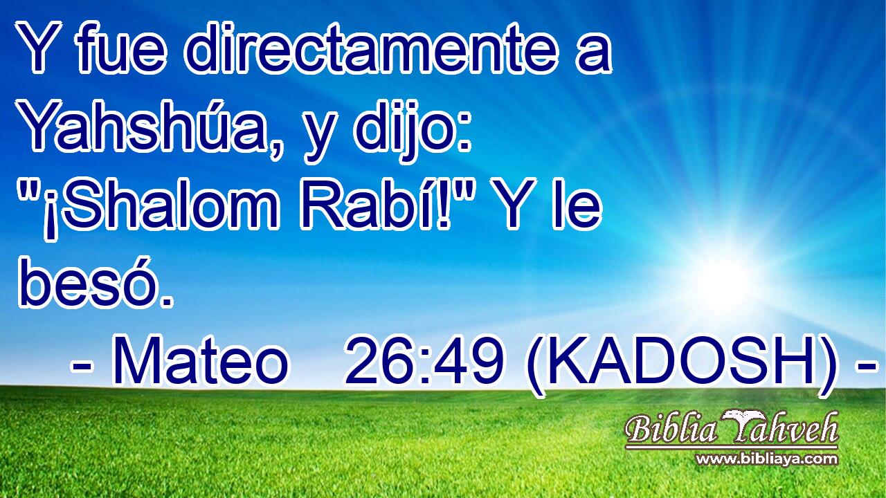  Y fue directamente a Yahshúa, y dijo: 