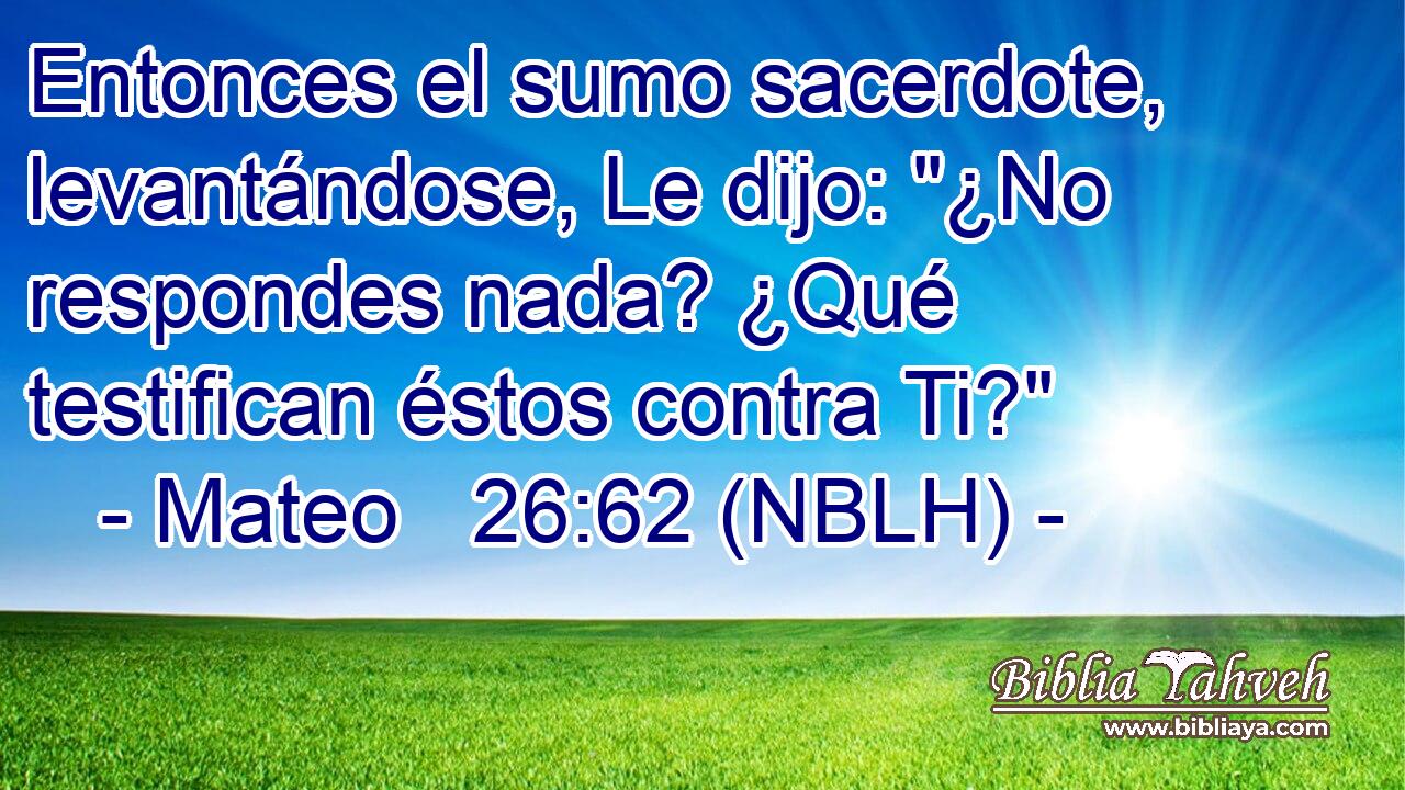  Entonces el sumo sacerdote, levantándose, Le dijo: 