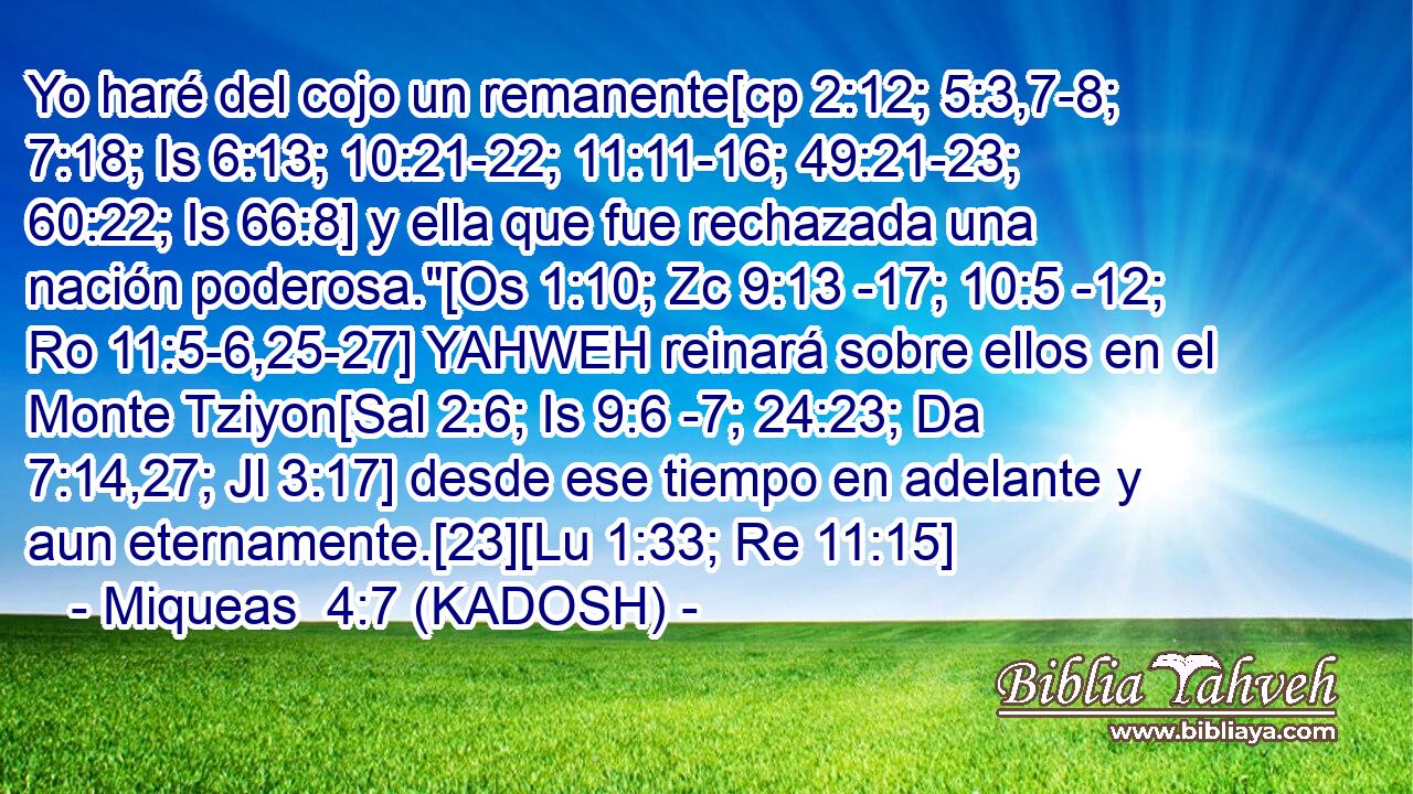  Yo haré del cojo un remanente[cp 2:12; 5:3,7-8; 7:18; Is 6:13; 10:21-22; 11:11-16; 49:21-23; 60:22; Is 66:8] y ella que fue rechazada una nación poderosa.