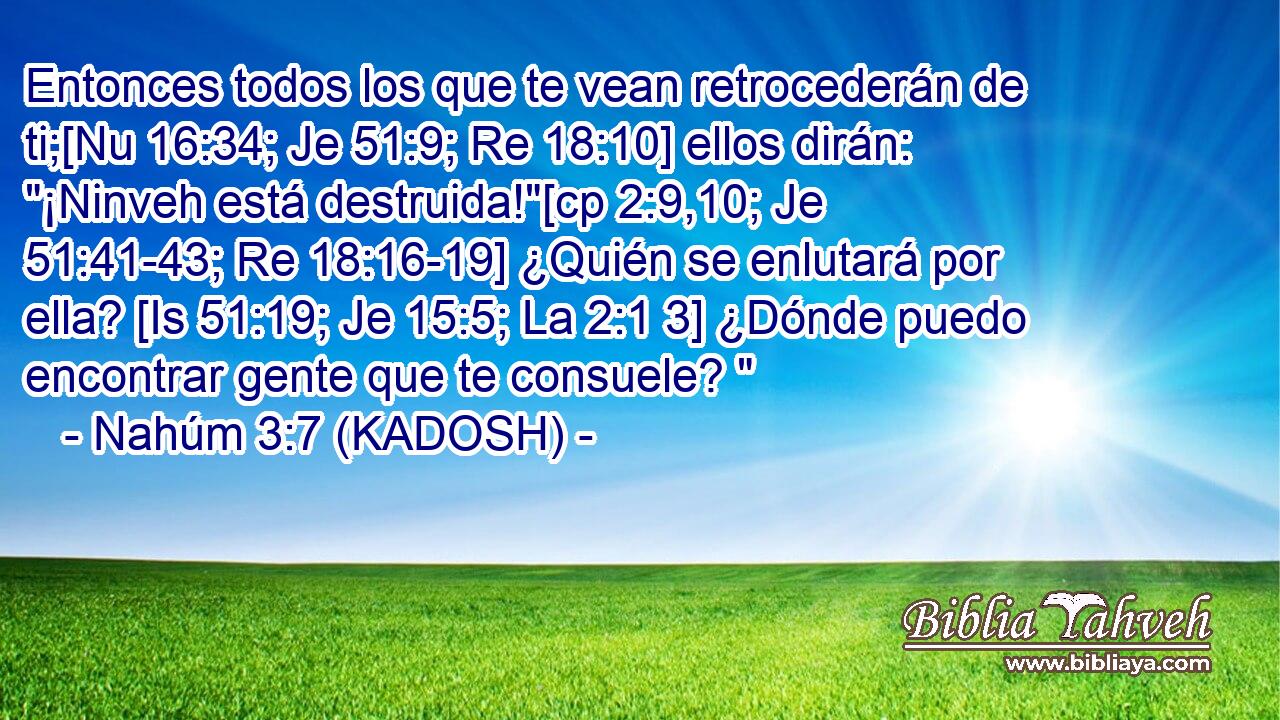  Entonces todos los que te vean retrocederán de ti;[Nu 16:34; Je 51:9; Re 18:10] ellos dirán: 