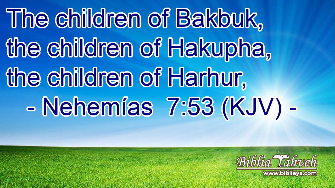 The children of Bakbuk, the children of Hakupha, the children of Harhur,