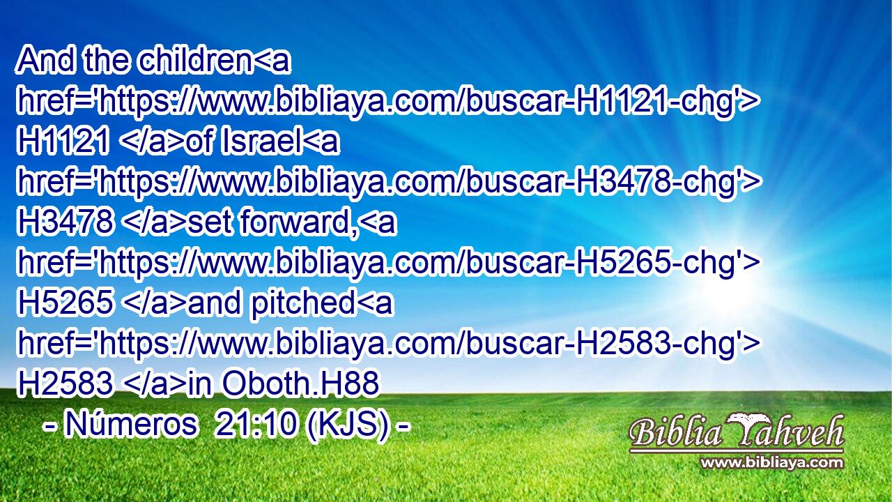 And the children H1121 of Israel H3478 set forward, H5265 and pitched H2583 in Oboth.H88
