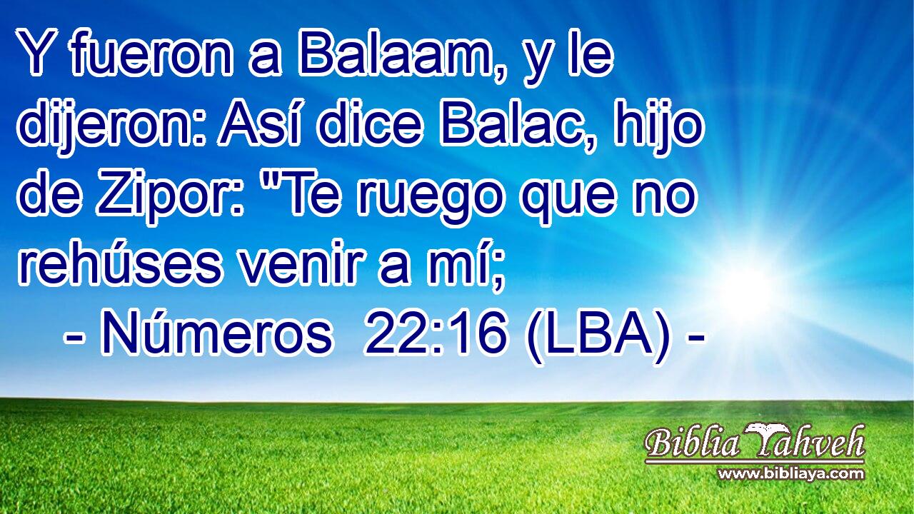 Y fueron a Balaam, y le dijeron: Así dice Balac, hijo de Zipor: 