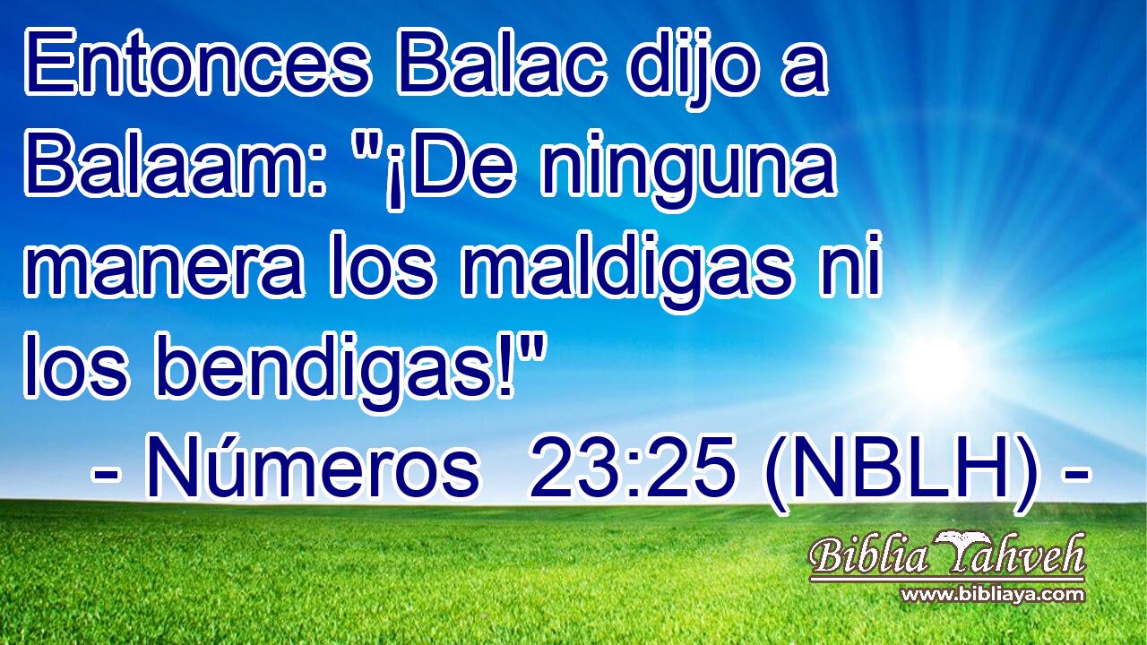  Entonces Balac dijo a Balaam: 
